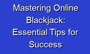 Mastering Online Blackjack: Essential Tips for Success