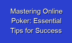 Mastering Online Poker: Essential Tips for Success