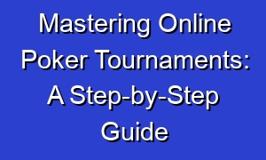 Mastering Online Poker Tournaments: A Step-by-Step Guide
