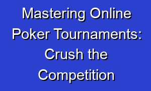 Mastering Online Poker Tournaments: Crush the Competition