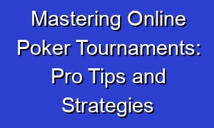 Mastering Online Poker Tournaments: Pro Tips and Strategies