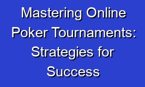 Mastering Online Poker Tournaments: Strategies for Success