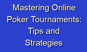 Mastering Online Poker Tournaments: Tips and Strategies