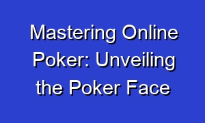 Mastering Online Poker: Unveiling the Poker Face