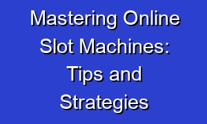 Mastering Online Slot Machines: Tips and Strategies