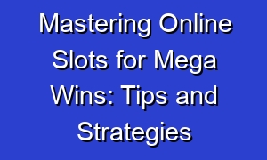 Mastering Online Slots for Mega Wins: Tips and Strategies