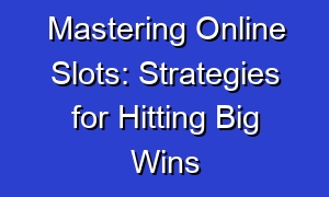 Mastering Online Slots: Strategies for Hitting Big Wins