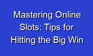 Mastering Online Slots: Tips for Hitting the Big Win