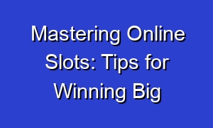 Mastering Online Slots: Tips for Winning Big