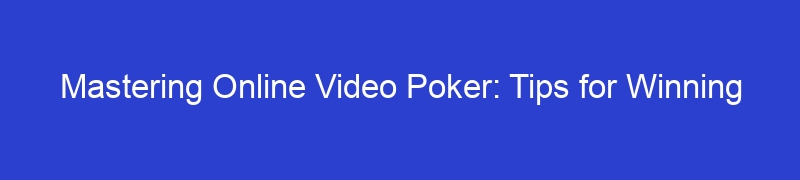 Mastering Online Video Poker: Tips for Winning