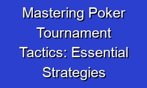 Mastering Poker Tournament Tactics: Essential Strategies