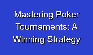 Mastering Poker Tournaments: A Winning Strategy