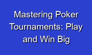 Mastering Poker Tournaments: Play and Win Big