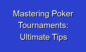 Mastering Poker Tournaments: Ultimate Tips