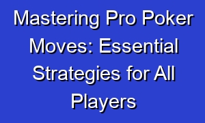 Mastering Pro Poker Moves: Essential Strategies for All Players
