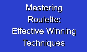 Mastering Roulette: Effective Winning Techniques