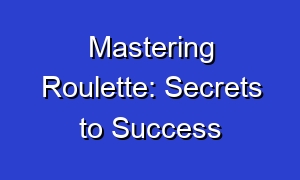 Mastering Roulette: Secrets to Success