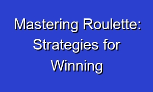 Mastering Roulette: Strategies for Winning