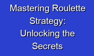 Mastering Roulette Strategy: Unlocking the Secrets