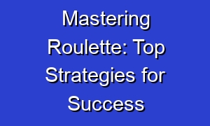 Mastering Roulette: Top Strategies for Success