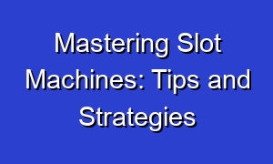 Mastering Slot Machines: Tips and Strategies