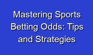 Mastering Sports Betting Odds: Tips and Strategies