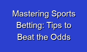 Mastering Sports Betting: Tips to Beat the Odds