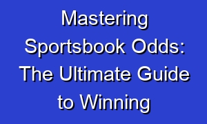 Mastering Sportsbook Odds: The Ultimate Guide to Winning
