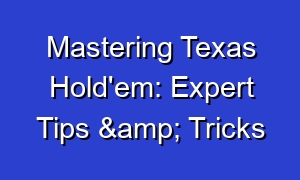 Mastering Texas Hold'em: Expert Tips & Tricks