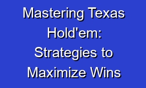 Mastering Texas Hold'em: Strategies to Maximize Wins