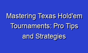 Mastering Texas Hold'em Tournaments: Pro Tips and Strategies