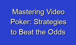 Mastering Video Poker: Strategies to Beat the Odds