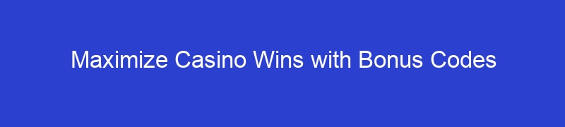 Maximize Casino Wins with Bonus Codes