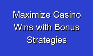Maximize Casino Wins with Bonus Strategies