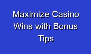 Maximize Casino Wins with Bonus Tips