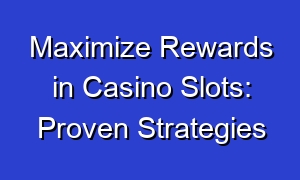 Maximize Rewards in Casino Slots: Proven Strategies