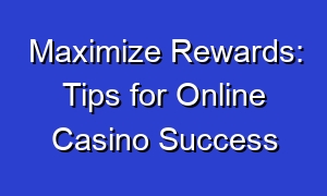 Maximize Rewards: Tips for Online Casino Success
