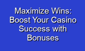 Maximize Wins: Boost Your Casino Success with Bonuses