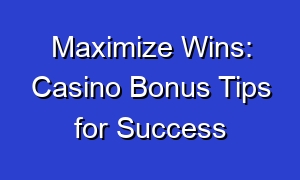 Maximize Wins: Casino Bonus Tips for Success