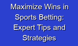 Maximize Wins in Sports Betting: Expert Tips and Strategies