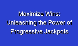 Maximize Wins: Unleashing the Power of Progressive Jackpots