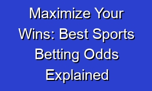 Maximize Your Wins: Best Sports Betting Odds Explained