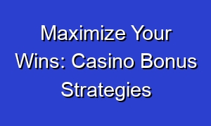 Maximize Your Wins: Casino Bonus Strategies