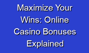Maximize Your Wins: Online Casino Bonuses Explained