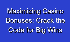 Maximizing Casino Bonuses: Crack the Code for Big Wins