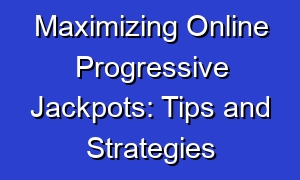 Maximizing Online Progressive Jackpots: Tips and Strategies