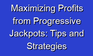 Maximizing Profits from Progressive Jackpots: Tips and Strategies