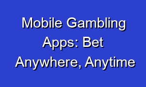 Mobile Gambling Apps: Bet Anywhere, Anytime