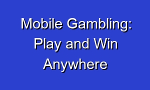 Mobile Gambling: Play and Win Anywhere