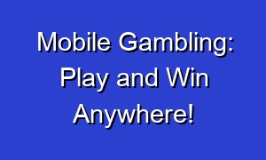 Mobile Gambling: Play and Win Anywhere!